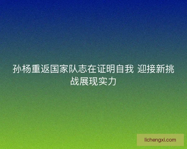 孙杨重返国家队志在证明自我 迎接新挑战展现实力